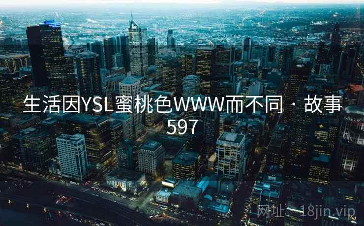 生活因YSL蜜桃色WWW而不同 · 故事597